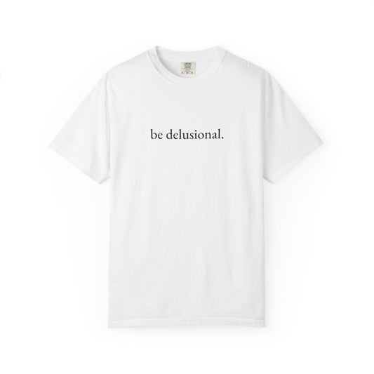 be delusional. Tee