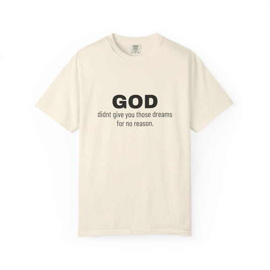 GOD didnt give you those dreams for no reason. Tee