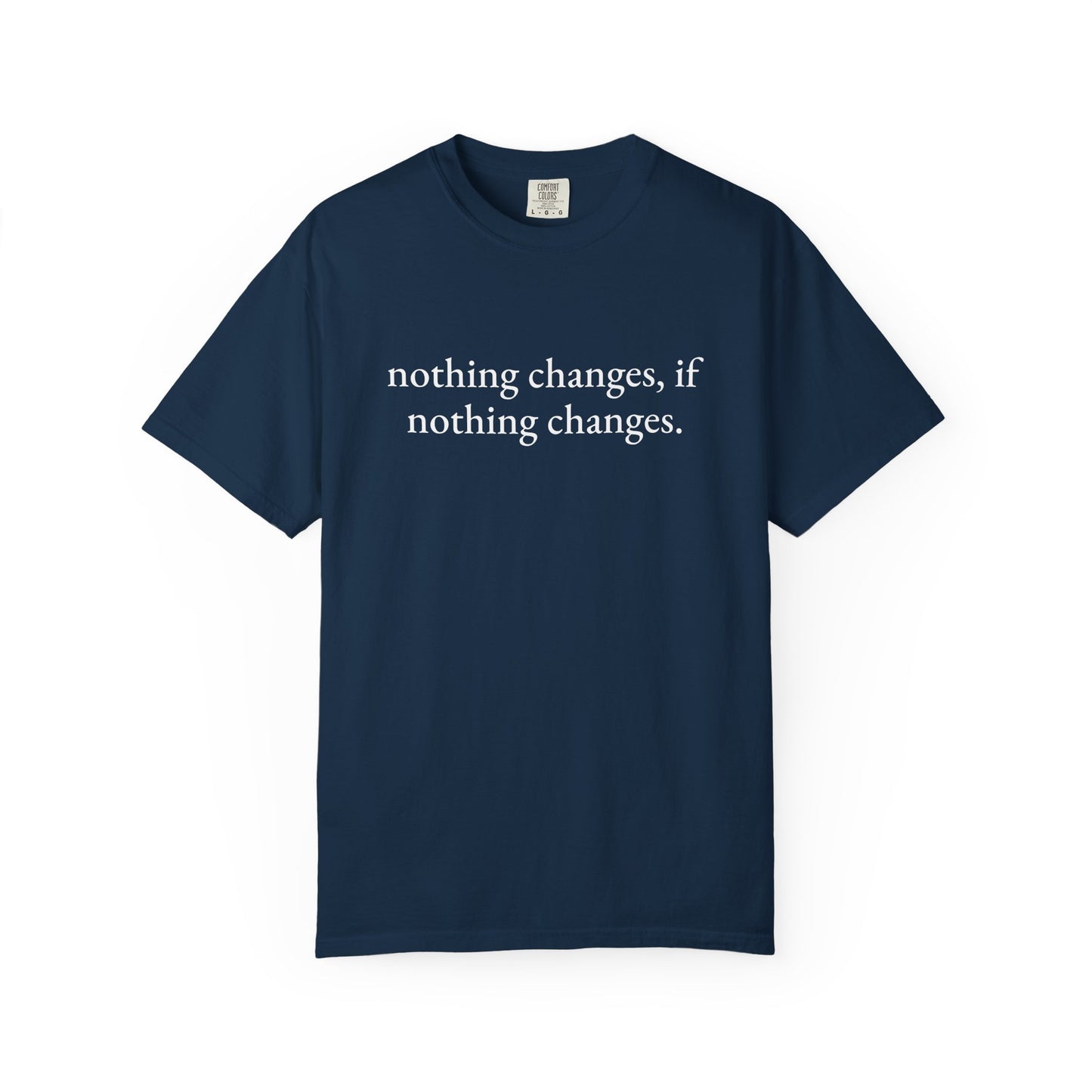 nothing changes if nothing changes. Tee