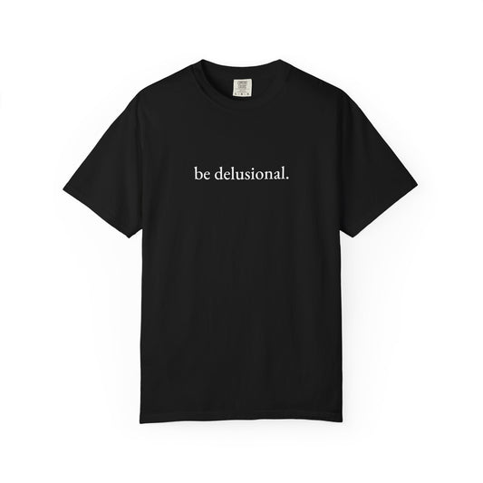 be delusional. Tee